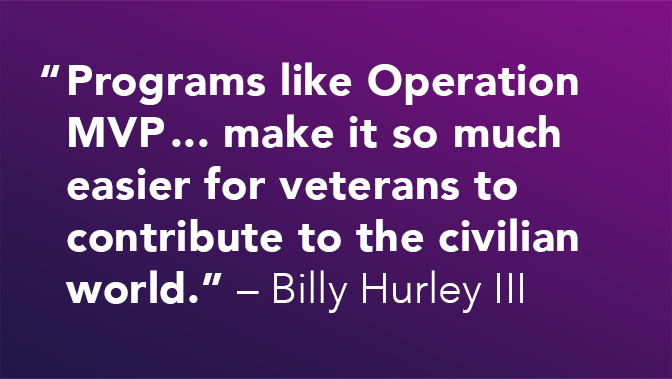 065c3a046db5cc6f9b2f5ab106198dc4.png "Programs like Operation MVP...make it so much easier for veterans to contribute to the civilian world." -- Billy Hurley