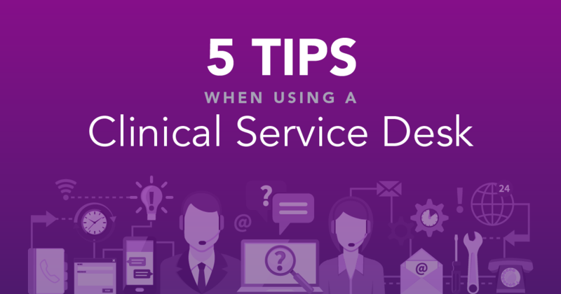5 Tips When Using a Clinical Service Desk graphic 5 Tips When Using a Clinical Service Desk graphic