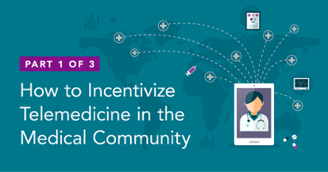 Part 1 of 3 How to incentivize telemedicine in the medical community