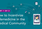 Incentivize Telemedicine in the medical community